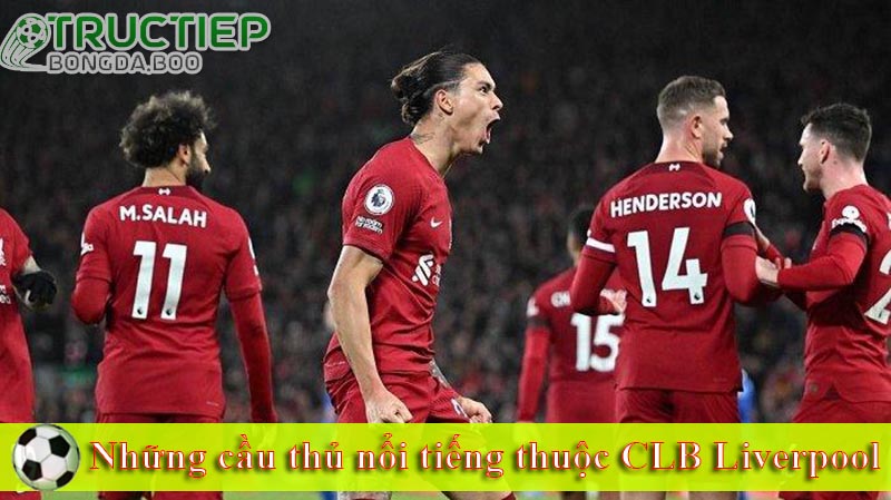 Những cầu thủ nổi tiếng thuộc CLB Liverpool 