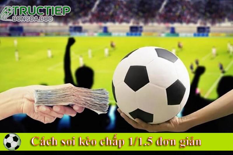 Cách soi kèo chấp 1/1.5 đơn giản