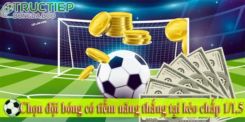 Chọn đội bóng có tiềm năng thắng tại kèo chấp 1-1-5