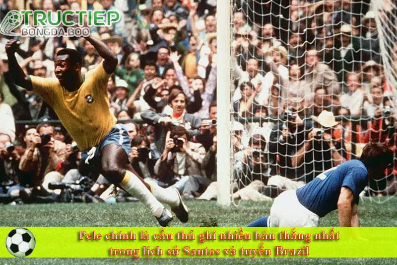 Pele chính là cầu thủ ghi nhiều bàn thắng nhất trong lịch sử Santos và tuyển Brazil
