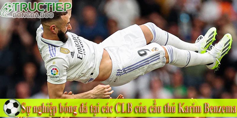 Sự nghiệp bóng đá tại các CLB của cầu thủ Karim Benzema