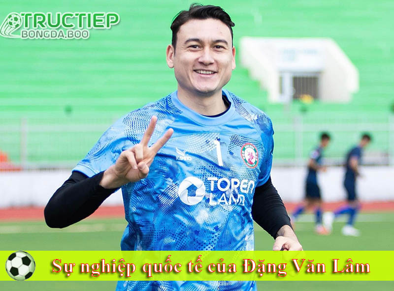 Sự nghiệp quốc tế của Đặng Văn Lâm Sự nghiệp quốc tế của Đặng Văn Lâm