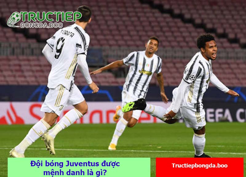Đội bóng Juventus được mệnh danh là gì?