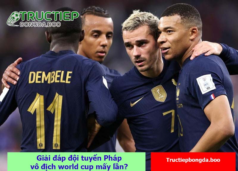 Giải đáp đội tuyển Pháp vô địch world cup mấy lần?