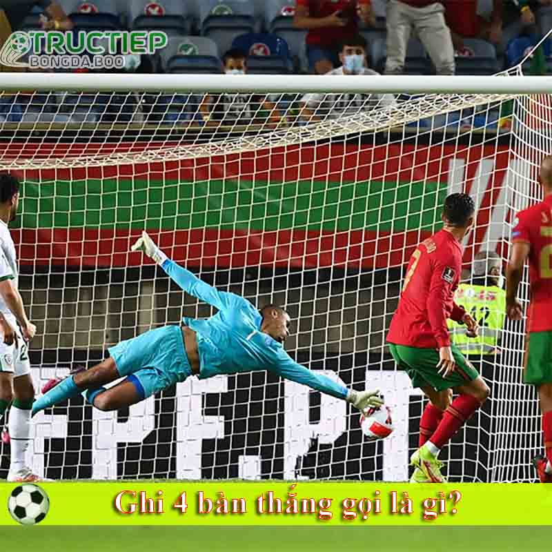 Ghi 4 bàn thắng gọi là gì? 