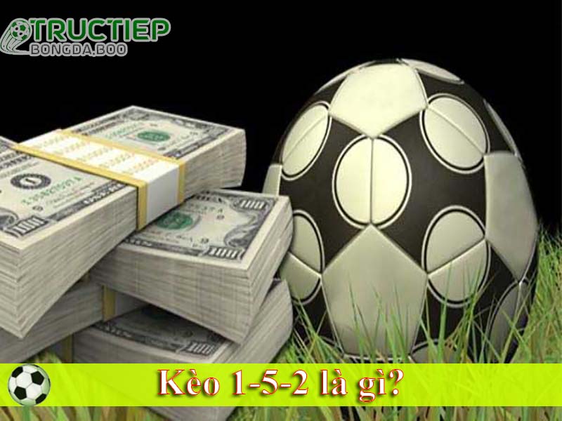 Kèo 1-5-2 là gì?