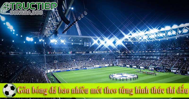 Gôn bóng đá bao nhiêu mét theo từng hình thức thi đấu