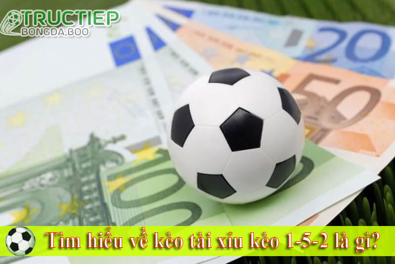 Tìm hiểu về kèo tài xỉu kèo 1-5-2 là gì?