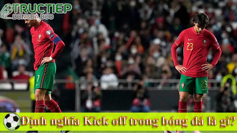 Định nghĩa Kick off trong bóng đá là gì?