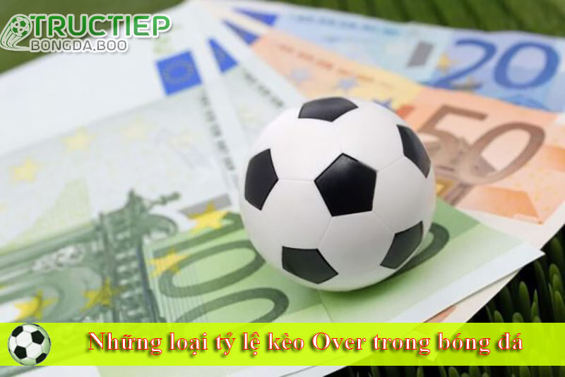 Những loại tỷ lệ kèo Over trong bóng đá 