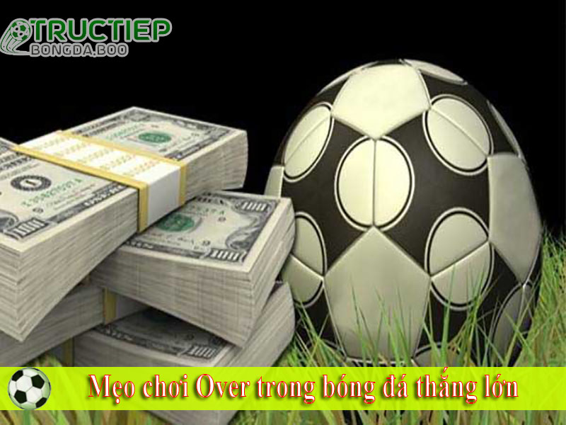 Mẹo chơi Over trong bóng đá thắng lớn 