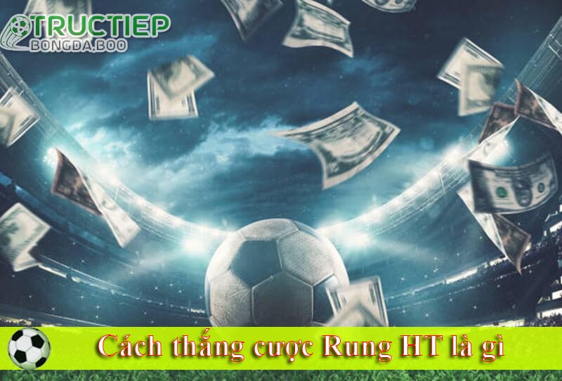 Cách thắng cược Rung HT là gì