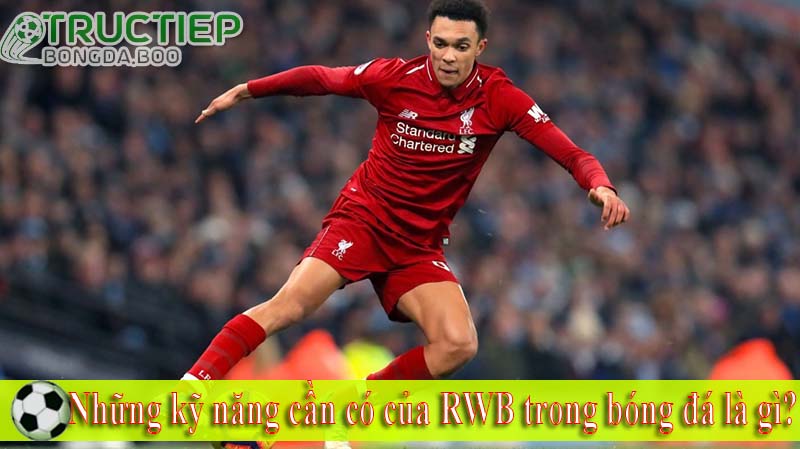 Những kỹ năng cần có của RWB trong bóng đá là gì?