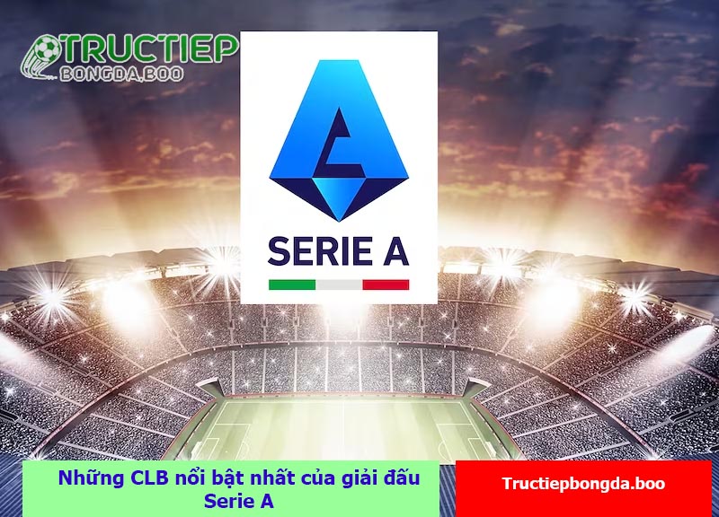 Những CLB nổi bật nhất của giải đấu Serie A
