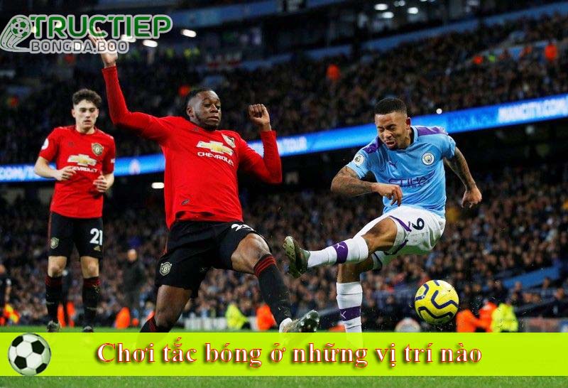 Chơi tắc bóng ở những vị trí nào 
