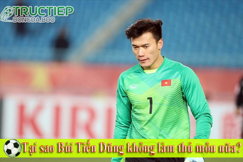 Tại sao Bùi Tiến Dũng không làm thủ môn nữa? Tại sao Bùi Tiến Dũng không làm thủ môn nữa?