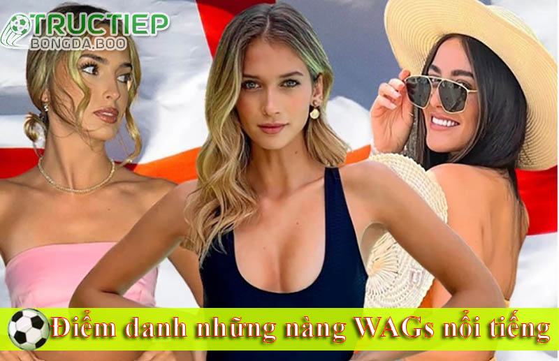 Điểm danh những nàng WAGs nổi tiếng 
